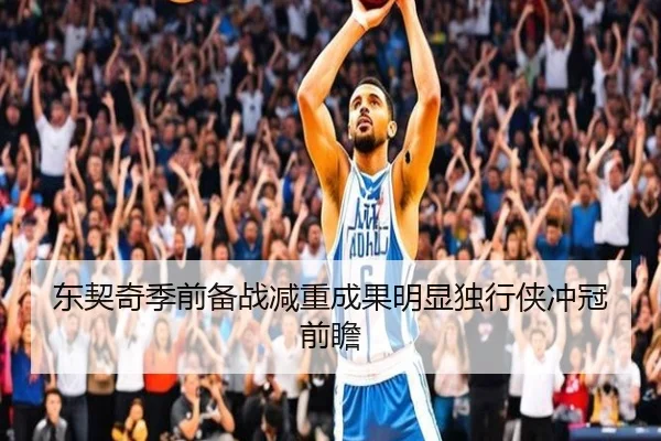东契奇季前备战减重成果明显独行侠冲冠前瞻 - LEYUSPORTS